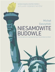 Niesamowite budowle Poznaj tajemnice najwspanialszych konstrukcji na Ziemi