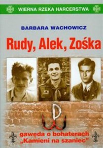Rudy, Alek, Zośka t.3 gawęda o bohaterach "Kamieni na szaniec"
