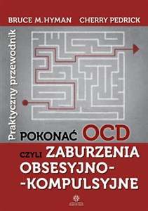 Pokonać OCD Praktyczny przewodnik czyli zaburzenia obsesyjno-kompulsyjne