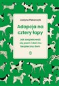 Adopcja na cztery łapy Jak zaopiekować się psem i dać mu bezpieczny dom - Justyna Piekarczyk