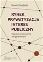 Rynek Prywatyzacja Interes publiczny - Dawid Sześciło