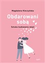 Obdarowani sobą Sztuka budowania więzi - Magdalena Kleczyńska