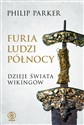 Furia ludzi Północy Dzieje świata wikingów - Philip Parker