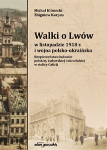 Walki o Lwów w listopadzie 1918 r. i wojna polsko-ukraińska. Bezpieczeństwo ludności polskiej, żydowskiej i ukraińskiej w stolicy Galicji