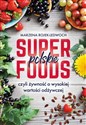 Polskie superfoods czyli żywność o wysokiej wartości odżywczej - Marzena Rojek-Ledwoch