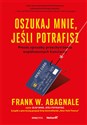 Oszukaj mnie jeśli potrafisz Proste sposoby przechytrzenia współczesnych kanciarzy - Frank W. Abagnale