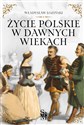 Życie polskie w dawnych wiekach