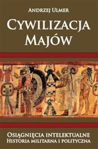 Cywilizacja Majów Osiągnięcia intelektualne Historia militarna i polityczna - Księgarnia UK