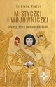 Mistyczki i wojowniczki Kobiety, które zmieniały Kościół - Elżbieta Wiater