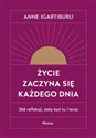 Życie zaczyna się każdego dnia 366 refleksji, żeby być tu i teraz