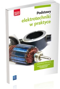 Podstawy elektrotechniki w praktyce Podręcznik do nauki zawodu Branża elektroniczna informatyczna i elektryczna Szkoła ponadgimnazjalna