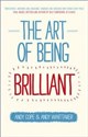 The Art of Being Brilliant Transform Your Life By Doing What Works for You