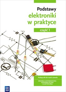 Podstawy elektroniki w praktyce Podręcznik do nauki zawodu Branża elektroniczna informatyczna i elektryczna Część 1 Szkoła ponadgimnazjalna