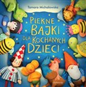 Piękne bajki dla kochanych dzieci - Tamara Michałowska