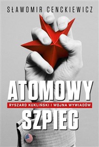 Atomowy szpieg Ryszard Kukliński i wojna wywiadów - Księgarnia UK
