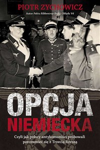 Opcja niemiecka Czyli jak polscy antykomuniści próbowali porozumieć się z Trzecią Rzeszą