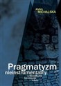 Pragmatyzm nieinstrumentalny a filozoficzne koncepcje nauki - Anna Michalska