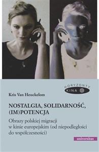 Nostalgia, solidarność, (im)potencja. Obrazy polskiej migracji w kinie europejskim (od niepodległości do współczesności)