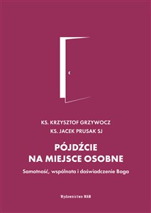 Pójdźcie na miejsce osobne Samotność, wspólnota i doświadczenie Boga