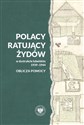 Polacy ratujący Żydów w dystrykcie lubelskim 1939-1944 - oblicza pomocy - Opracowanie Zbiorowe