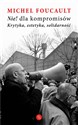 Nie dla kompromisów Krytyka estetyka solidarność - Michel Foucault