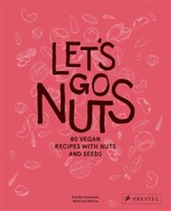 Let's Go Nuts 80 Vegan Recipes With Nuts and Seeds