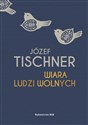 Wiara ludzi wolnych - Józef Tischner
