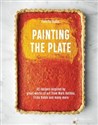 Painting the Plate 52 Recipes Inspired by Great Works of Art from Mark Rothko, Frida Kahlo and Many More - Felicity Souter