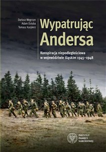 Wypatrując Andersa Konspiracja niepodległościowa w województwie śląskim 1945-1948. - Księgarnia Niemcy (DE)