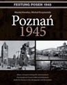 Poznań 1945 Bitwa o Poznań w fotografii i dokumentach. Wydanie polsko - niemiecko - angielskie