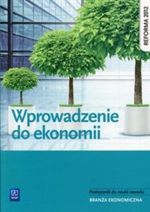 Wprowadzenie do ekonomii Podręcznik do nauki zawodu Branża ekonomiczna. Szkoła ponadgimnazjalna