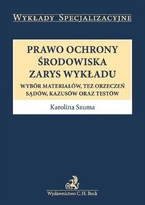 Prawo ochrony środowiska Zarys wykładu Wybór materiałów, tez orzeczeń, sądów, kazusów oraz testów.