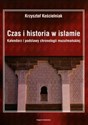 Czas i historia w islamie Kalendarz i podstawy chronologii muzułmańskiej - Krzysztof Kościelniak