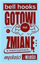 Gotowi na zmianę O mężczyznach, męskości i miłości - Bell Hooks