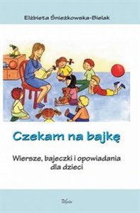 Czekam na bajkę Wiersze, bajeczki i opowiadania dla dzieci