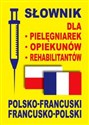 Słownik dla pielęgniarek opiekunów rehabilitantów polsko-francuski francusko-polski