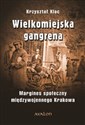 Wielkomiejska gangrena Margines społeczny międzywojennego Krakowa. - Krzysztof Kloc