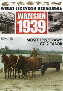 Wielki Leksykon Uzbrojenia Wrzesień 1939 Tom 118 Mosty i przeprawy Część 2 Tabor