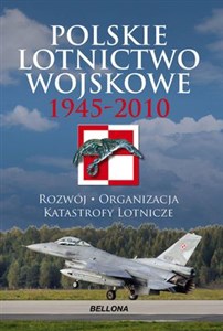 Polskie lotnictwo wojskowe 1945-2010 Rozwój, organizacja, katastrofy lotnicze - Księgarnia Niemcy (DE)