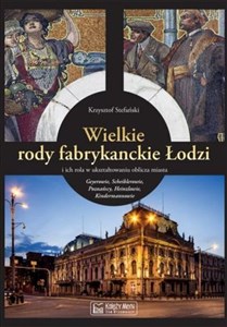 Wielkie rody fabrykanckie Łodzi i ich rola w ukształtowaniu oblicza miasta - Księgarnia UK