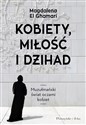 Kobiety, miłość i Dżihad Muzułmański świat oczami kobiet - Magdalena Ghamari