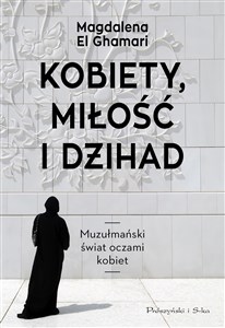 Kobiety, miłość i Dżihad Muzułmański świat oczami kobiet