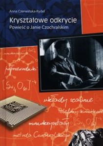 Kryształowe odkrycie Opowieść o Janie Czochralskim
