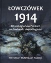 Łowczówek 1914 Bitwa Legionów Polskich na drodze do niepodległości Historia Tradycja Pamięć - 