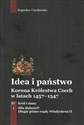 Idea i państwo Korona Królestwa Czech w latach 1457-1547 Tom 4 Część 1 Król i stany Siła słabości? Długie późne rządy Władysława II - Bogusław Czechowicz