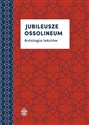 Jubileusze Ossolineum Antologia tekstów - Opracowanie Zbiorowe