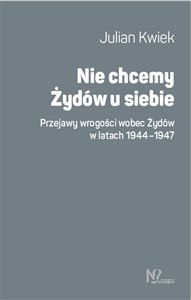 Nie chcemy Żydów u siebie Przejawy wrogości wobec Żydów w latach 1944-1947 - Księgarnia UK