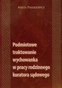 Podmiotowe traktowanie wychowanka w pracy rodzinnego kuratora sądowego