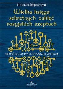 Wielka księga sekretnych zaklęć rosyjskich szeptuch Miłość, bogactwo i odzyskanie zdrowia - Księgarnia UK