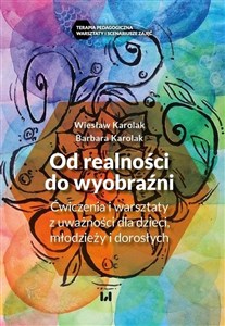 Od realności do wyobraźni Ćwiczenia i warsztaty z uważności dla dzieci, młodzieży i dorosłych - Księgarnia UK